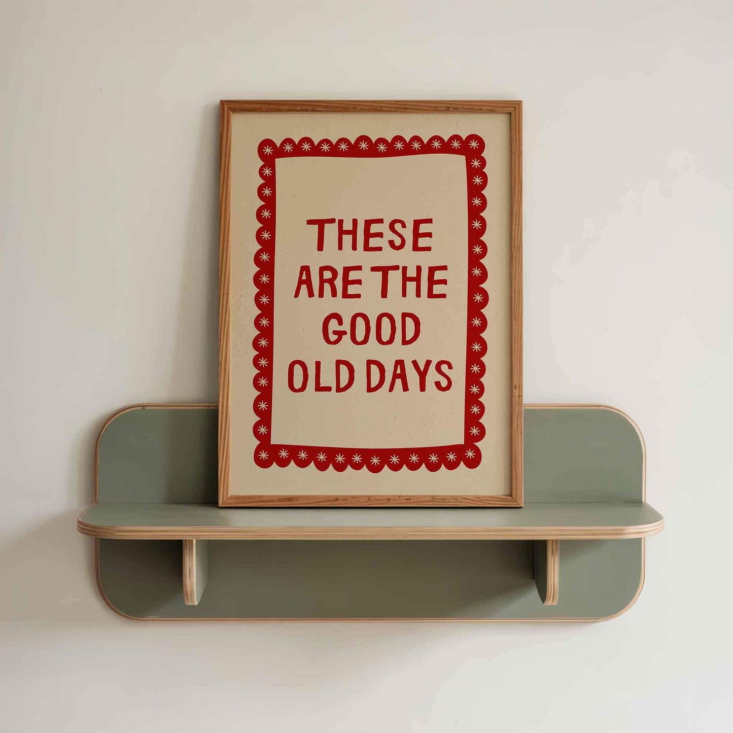 These Are The Good Old Days Print