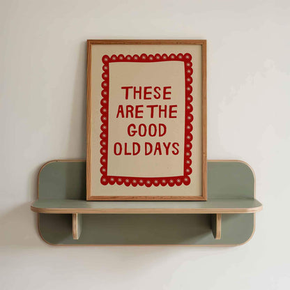 These Are The Good Old Days Print