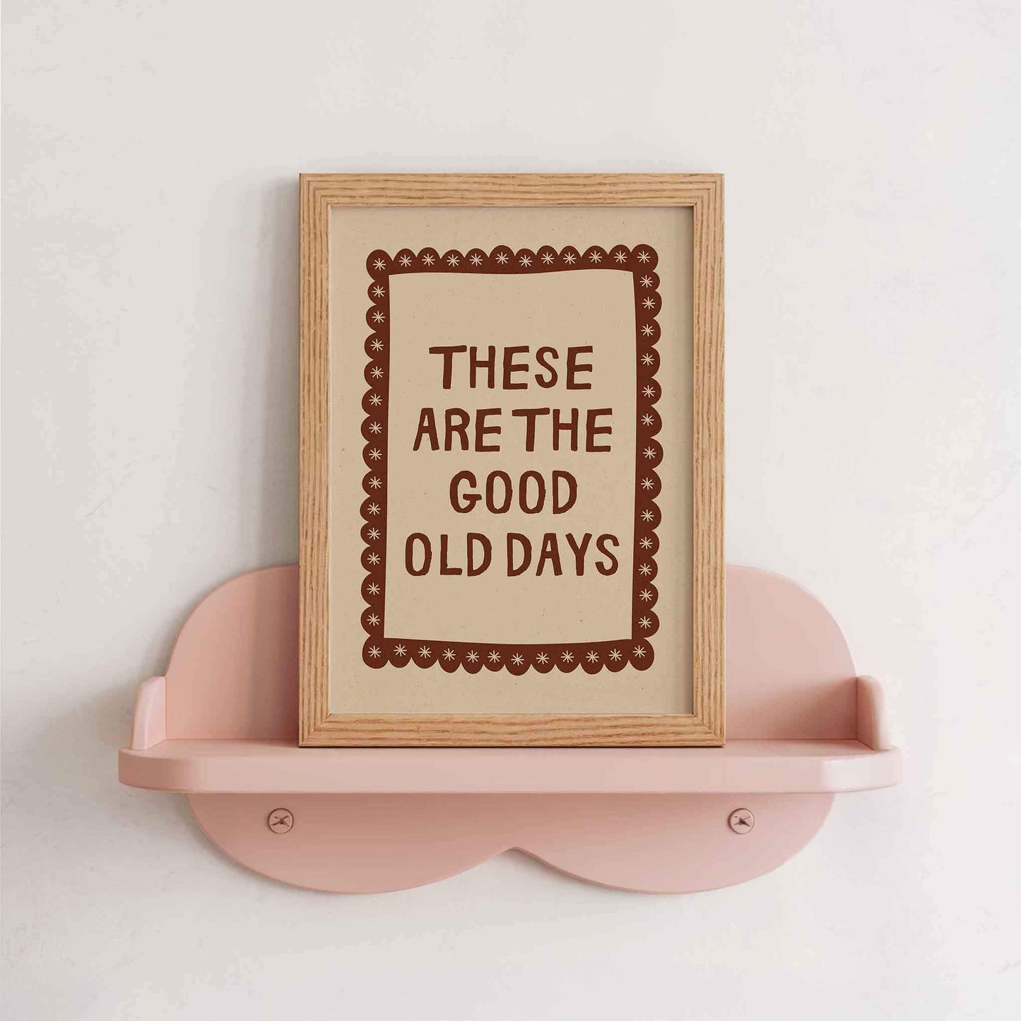 These Are The Good Old Days Print