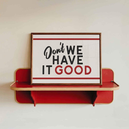 Don't We Have It Good Retro Print